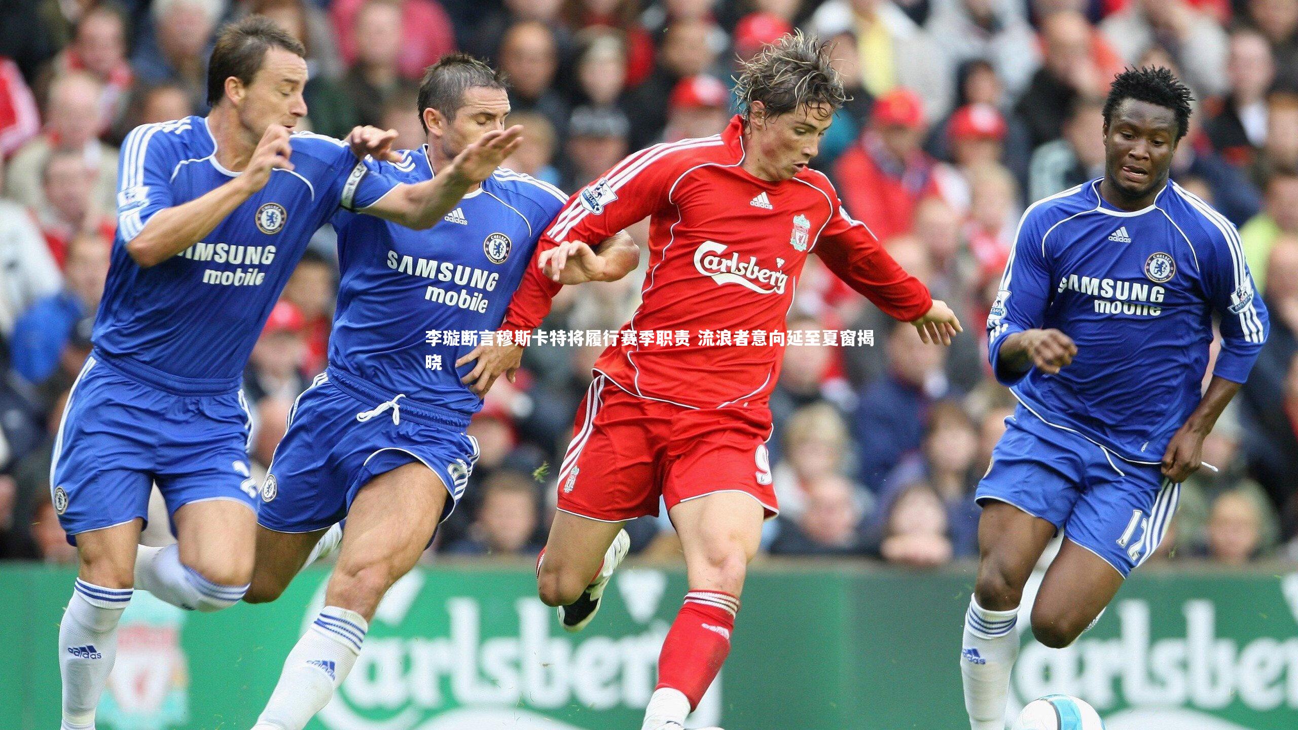 李璇断言穆斯卡特将履行赛季职责 流浪者意向延至夏窗揭晓